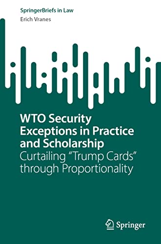 WTO Security Exceptions in Practice and Scholarship: Curtailing “Trump Cards” through Proportionality (SpringerBriefs in Law)