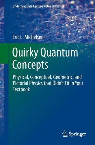 Quirky Quantum Concepts: Physical, Conceptual, Geometric, and Pictorial Physics that Didn't Fit in Your Textbook (Undergraduate Lecture Notes in Physics)