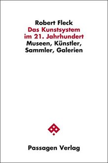 Das Kunstsystem im 21. Jahrhundert: Museen, Künstler, Sammler, Galerien (Passagen Kunst)