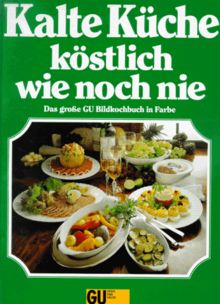 Kalte Küche köstlich wie noch nie. Das große Bildkochbuch in Farbe