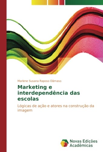 Marketing e interdependência das escolas: Lógicas de ação e atores na construção da imagem