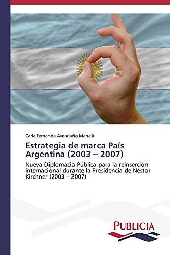 Estrategia de marca País Argentina (2003 – 2007): Nueva Diplomacia Pública para la reinserción internacional durante la Presidencia de Néstor Kirchner (2003 – 2007)