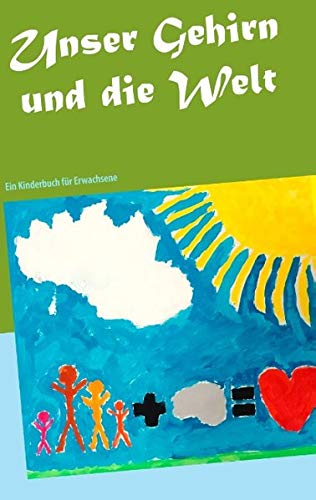 Unser Gehirn und die Welt: Ein Kinderbuch für Erwachsene