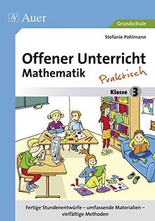 Offener Unterricht Mathematik - praktisch Klasse 3: Fertige Stundenentwürfe - umfassende Materialien - vielfältige Methoden (Offener Unterricht - praktisch)