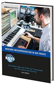 Moderne Musikproduktion in der Praxis: Die besten Tipps und Tricks für Produzenten von Pop, Dance und Hip Hop