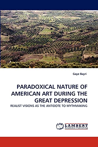 PARADOXICAL NATURE OF AMERICAN ART DURING THE GREAT DEPRESSION: REALIST VISIONS AS THE ANTIDOTE TO MYTHMAKING