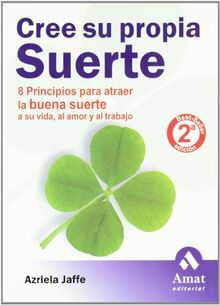 Cree su propia suerte : 8 principios para atraer la buena suerte a su vida, al amor y al trabajo