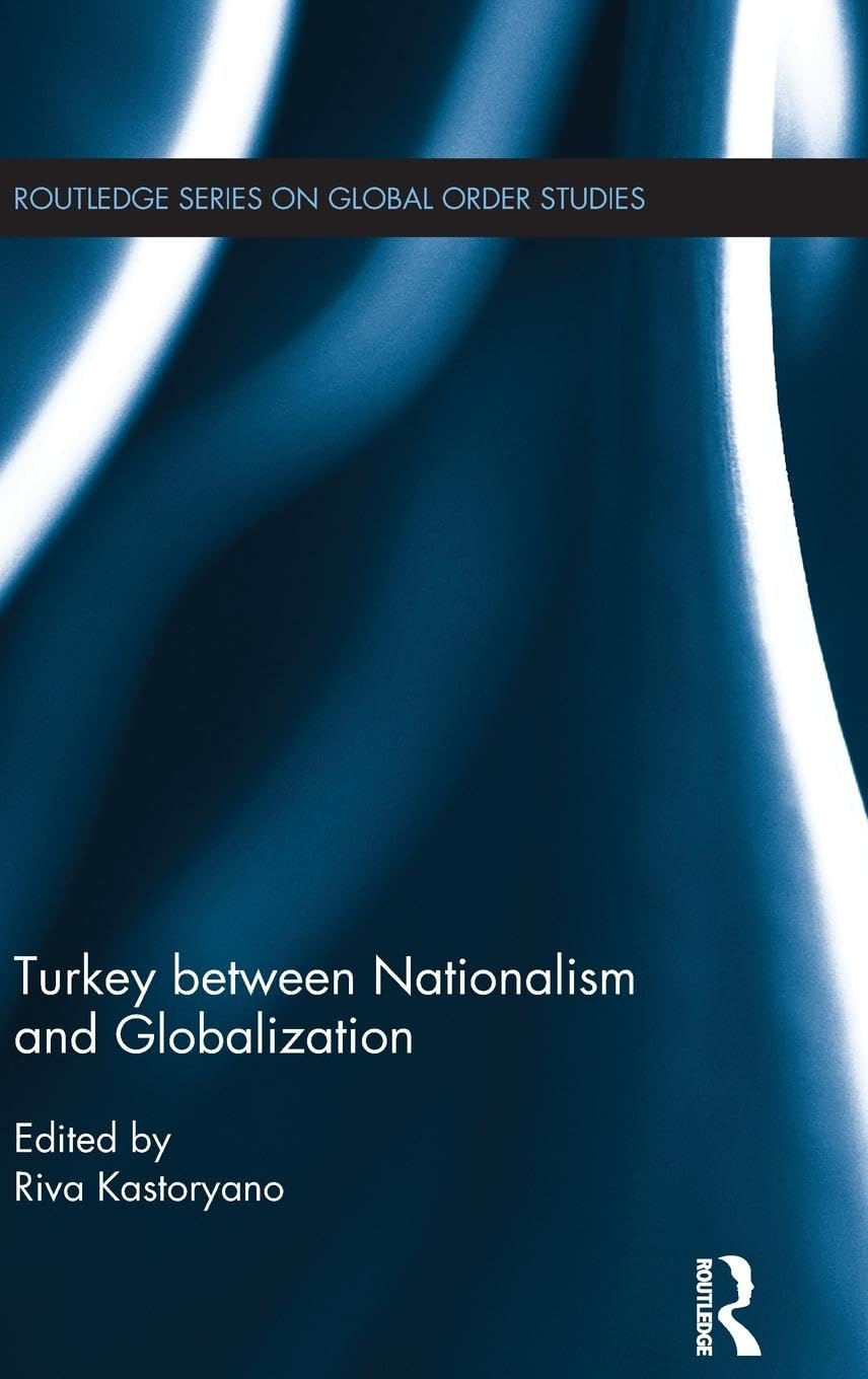Turkey between Nationalism and Globalization (Routledge Series on Global Order Studies, 2, Band 2)