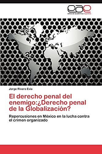 El derecho penal del enemigo:¿Derecho penal de la Globalización?: Repercusiones en México en la lucha contra el crimen organizado