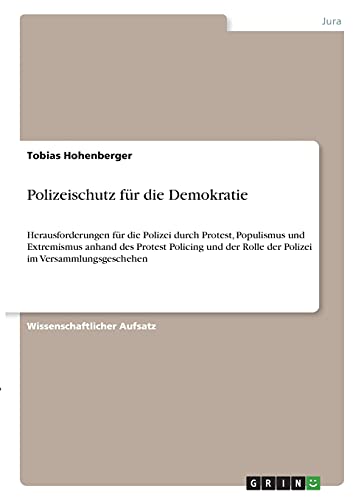 Polizeischutz für die Demokratie: Herausforderungen für die Polizei durch Protest, Populismus und Extremismus anhand des Protest Policing und der Rolle der Polizei im Versammlungsgeschehen
