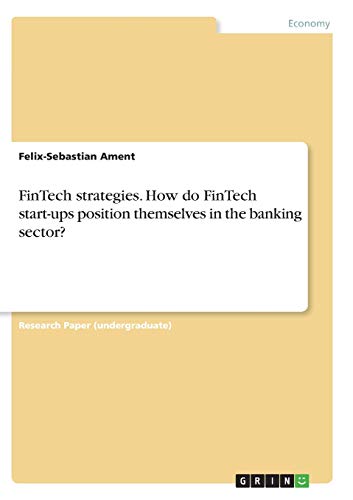 FinTech strategies. How do FinTech start-ups position themselves in the banking sector?