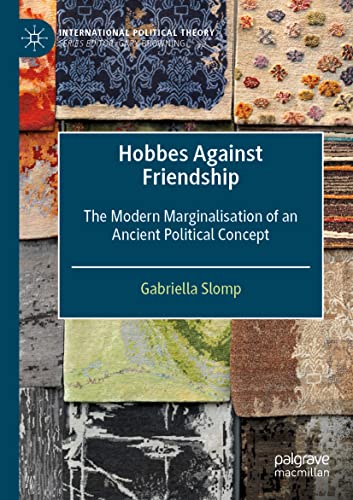 Hobbes Against Friendship: The Modern Marginalisation of an Ancient Political Concept (International Political Theory)