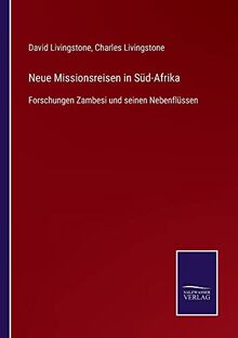 Neue Missionsreisen in Süd-Afrika: Forschungen Zambesi und seinen Nebenflüssen