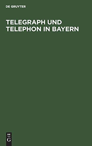 Telegraph und Telephon in Bayern: Ein Handbuch zum Gebrauch für Staats- und Gemeinde-Behörden, Beamte und die Geschäftswelt