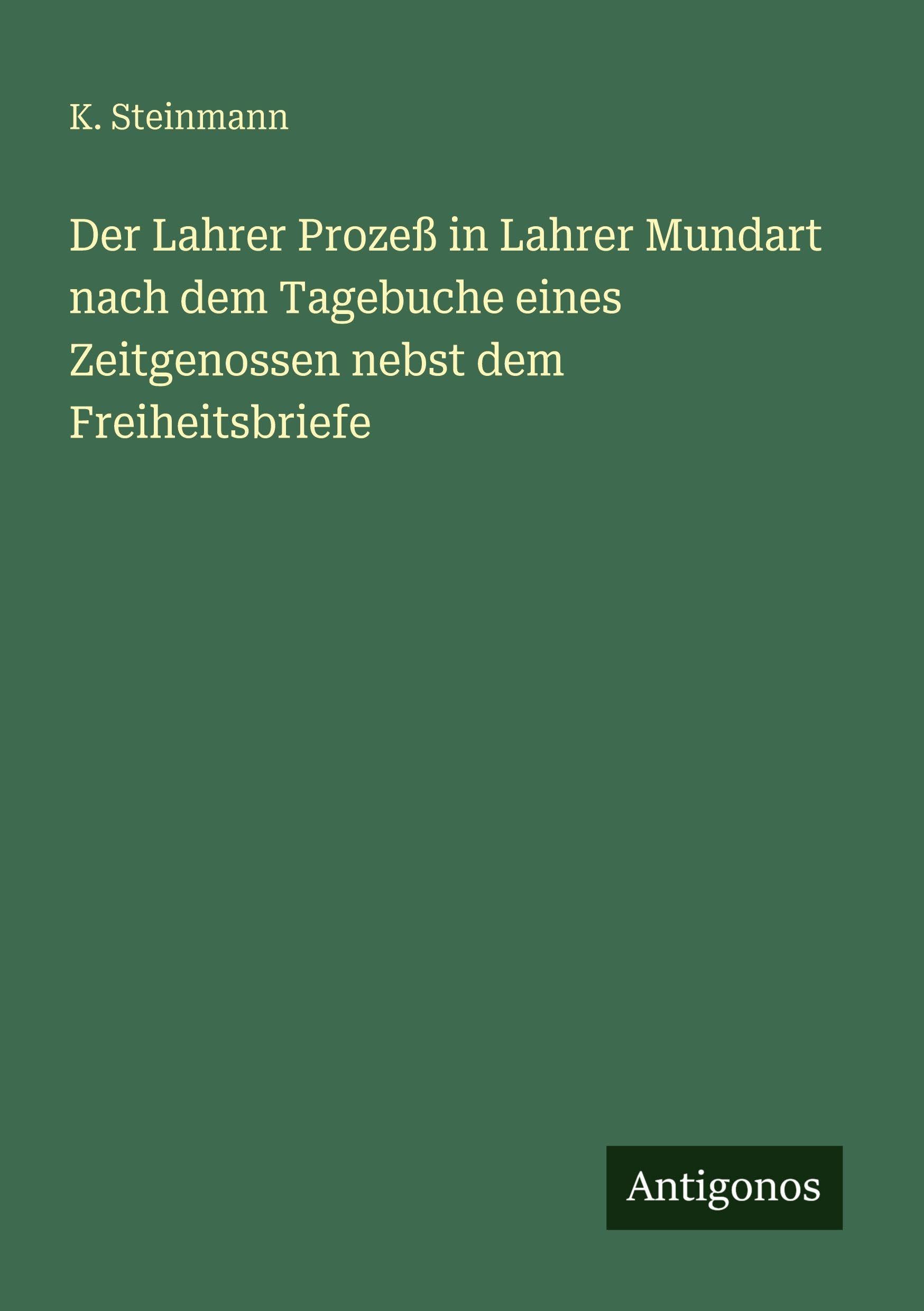 Der Lahrer Prozeß in Lahrer Mundart nach dem Tagebuche eines Zeitgenossen nebst dem Freiheitsbriefe
