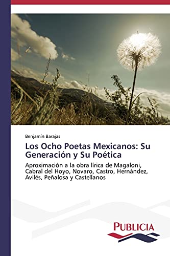 Los Ocho Poetas Mexicanos: Su Generación y Su Poética: Aproximación a la obra lírica de Magaloni, Cabral del Hoyo, Novaro, Castro, Hernández, Avilés, Peñalosa y Castellanos