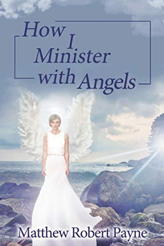 How I Minister with Angels: Angels Books series (Angel Books Series Book 1)