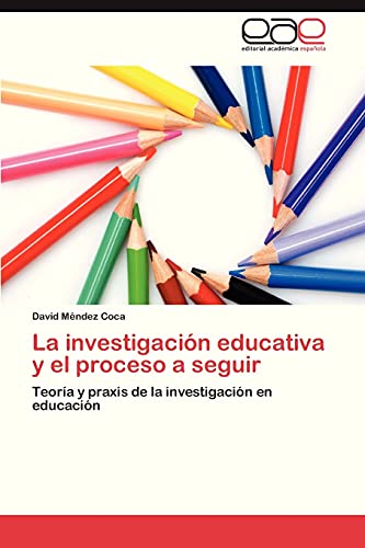 La investigación educativa y el proceso a seguir: Teoría y praxis de la investigación en educación