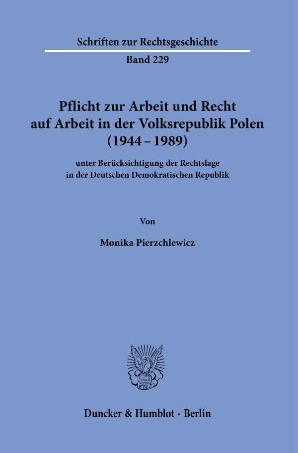 Pflicht zur Arbeit und Recht auf Arbeit in der Volksrepublik Polen (1944–1989): unter Berücksichtigung der Rechtslage in der Deutschen Demokratischen Republik (Schriften zur Rechtsgeschichte)
