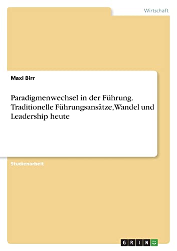 Paradigmenwechsel in der Führung. Traditionelle Führungsansätze, Wandel und Leadership heute