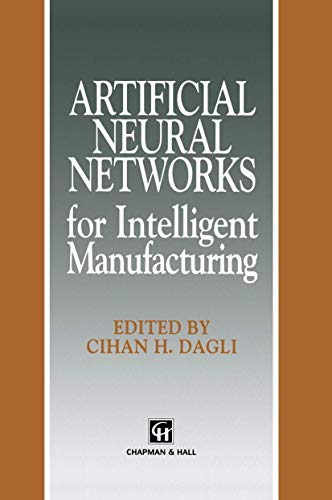 Artificial Neural Networks for Intelligent Manufacturing (Intelligent Manufactoring Series)