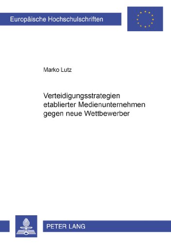 Verteidigungsstrategien etablierter Medienunternehmen gegen neue Wettbewerber (Europäische Hochschulschriften / European University Studies / Publications Universitaires Européennes)