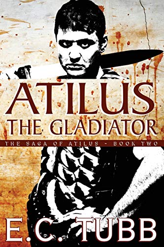 Atilus the Gladiator: The Saga of Atilus, Book Two: An Historical Novel