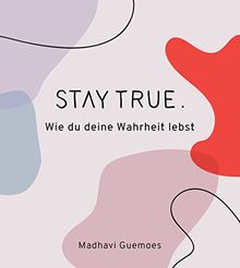 Stay true. Wie du deine Wahrheit lebst