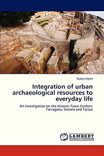 Integration of urban archaeological resources to everyday life: An Investigation on the Historic Town Centers: Tarragona, Verona and Tarsus