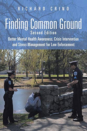 Finding Common Ground: Second Edition Better Mental Health Awareness, Crisis Intervention and Stress Management for Law Enforcement