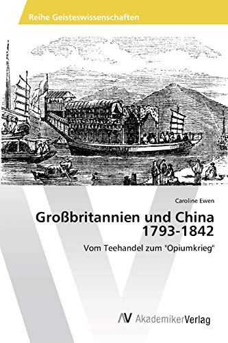 Großbritannien und China 1793-1842: Vom Teehandel zum Opiumkrieg