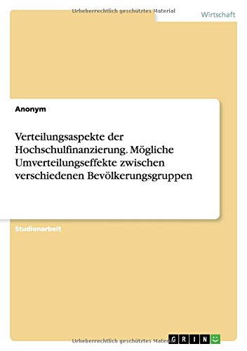 Verteilungsaspekte der Hochschulfinanzierung. Mögliche Umverteilungseffekte zwischen verschiedenen Bevölkerungsgruppen