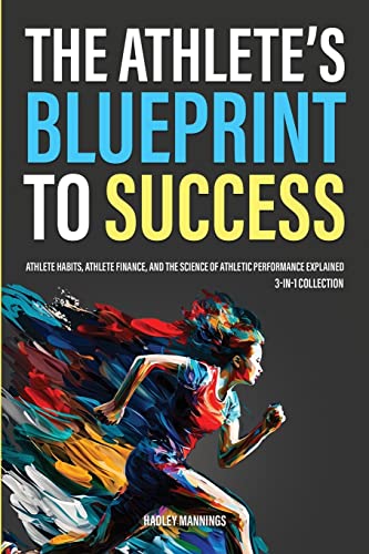 The Athlete's Blueprint to Success: Athlete Habits, Athlete Finance, and the Science of Athletic Performance Explained (3-in-1 Collection) (Athlete Domination)