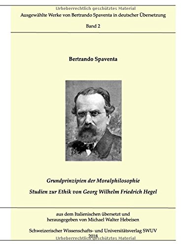 Grundprinzipien der Moralphilosophie - Studien zur Ethik von Georg Wilhelm Friedrich Hegel: Ausgewählte Schriften von Bertrando Spaventa, Bd. 2 ... Bertrando Spaventa in deutscher Übersetzung)
