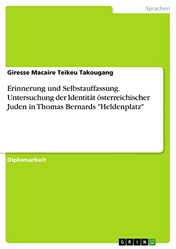 Erinnerung und Selbstauffassung. Untersuchung der Identität österreichischer Juden in Thomas Bernards Heldenplatz: Diplomarbeit