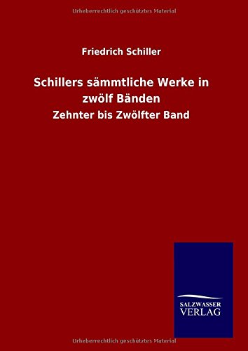 Schillers sämmtliche Werke in zwölf Bänden: Zehnter bis Zwölfter Band