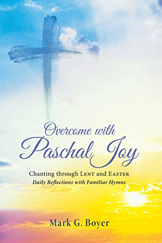 Overcome with Paschal Joy: Chanting through Lent and Easter-Daily Reflections with Familiar Hymns