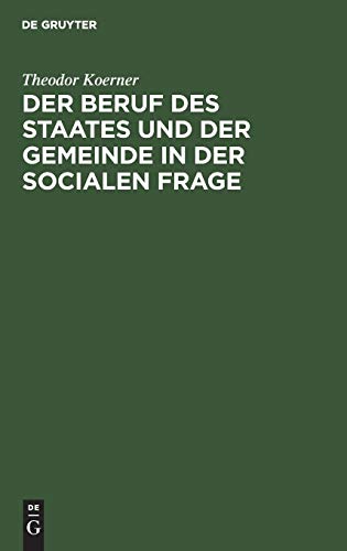 Der Beruf des Staates und der Gemeinde in der Socialen Frage: Ein Beitrag zur Lösung derselben im Deutschen Rechtsstaate unter Anschluß an bestehende Verhältnisse entworfen