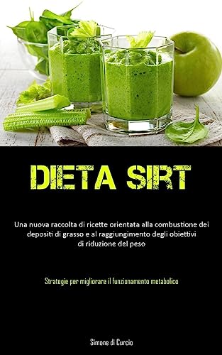 Dieta Sirt: Una nuova raccolta di ricette orientata alla combustione dei depositi di grasso e al raggiungimento degli obiettivi di riduzione del peso ... per migliorare il funzionamento metabolico)