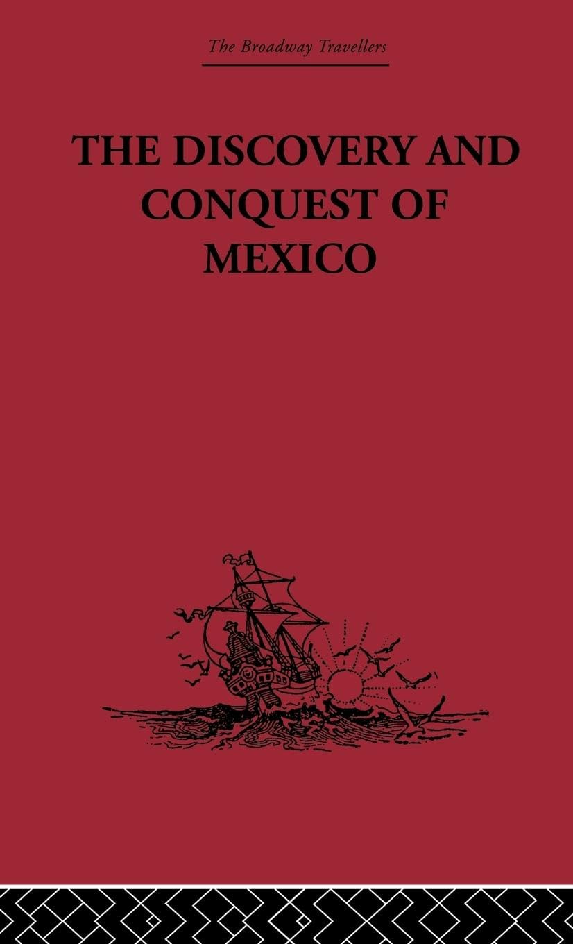 The Discovery and Conquest of Mexico 1517-1521 (Broadway Travellers, 5, Band 5)