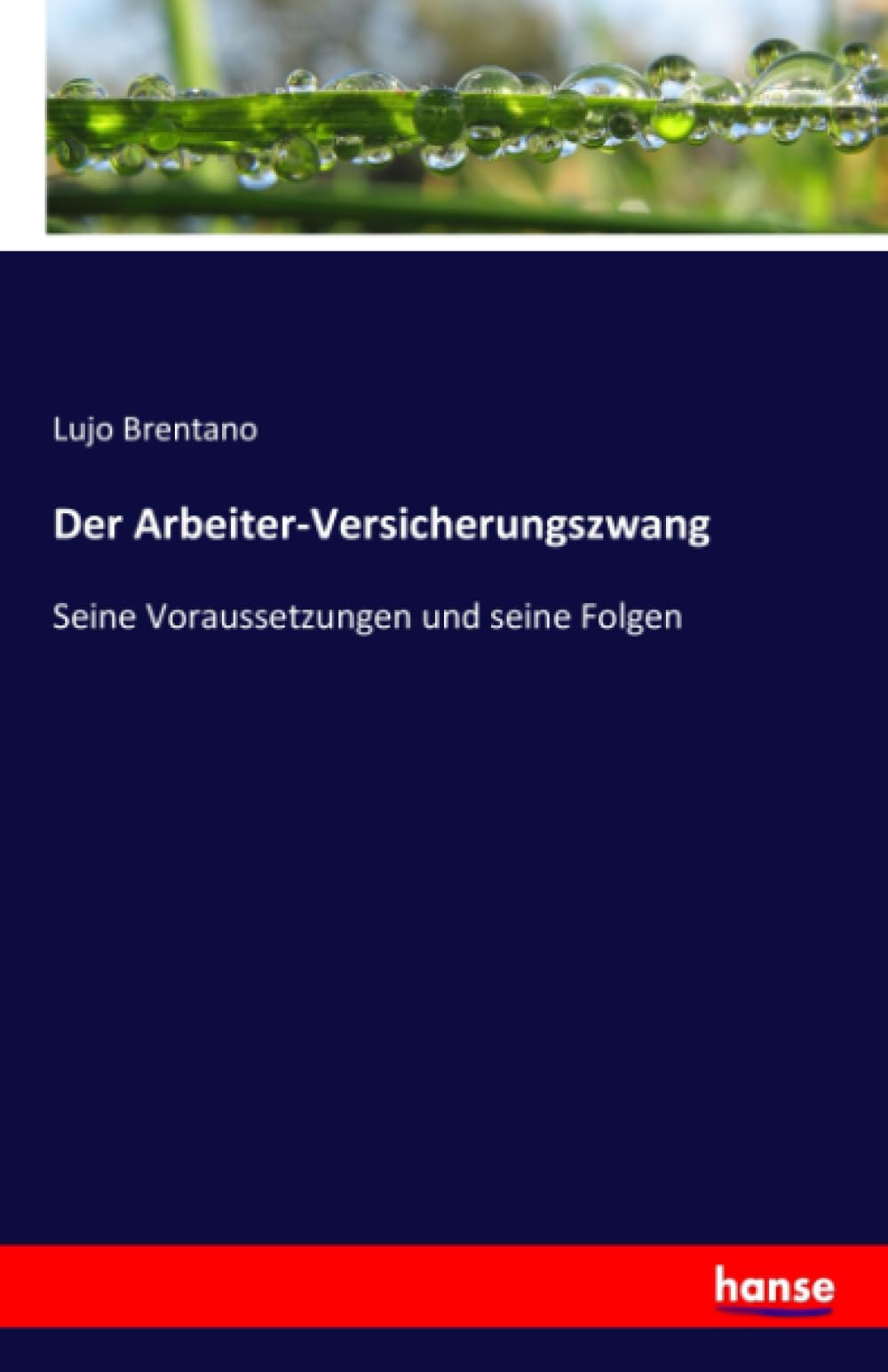 Der Arbeiter-Versicherungszwang: Seine Voraussetzungen und seine Folgen