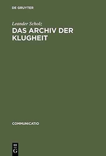Das Archiv der Klugheit: Strategien des Wissens um 1700 (Communicatio, Band 30)