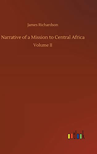 Narrative of a Mission to Central Africa: Volume II