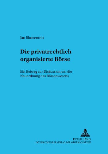 Die privatrechtlich organisierte Börse: Ein Beitrag zur Diskussion um die Neuordnung des Börsenwesens (Schriftenreihe zum Gesellschafts- und Kapitalmarktrecht)