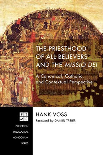 The Priesthood of All Believers and the Missio Dei: A Canonical, Catholic, and Contextual Perspective (Princeton Theological Monograph, Band 223)