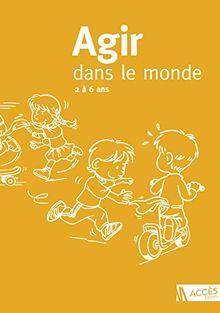 Agir dans le monde : des activités motrices à l'école maternelle : 2 à 6 ans