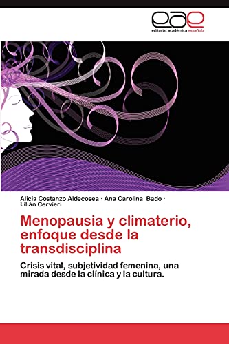 Menopausia y climaterio, enfoque desde la transdisciplina: Crisis vital, subjetividad femenina, una mirada desde la clínica y la cultura.