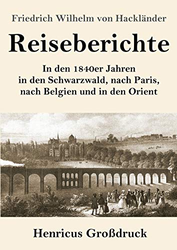Reiseberichte (Großdruck): In den 1840er Jahren in den Schwarzwald, nach Paris, nach Belgien und in den Orient
