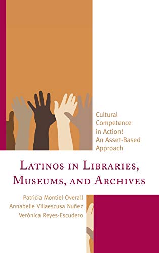 Latinos in Libraries, Museums, and Archives: Cultural Competence in Action! An Asset-Based Approach