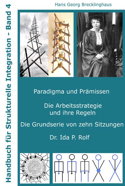 Handbuch für Strukturelle Integration - Band 4: Paradigma und Prämissen, Die Arbeitsstrategie und ihre Regeln, Die Serievon zehn Grundsitzungen, Dr. Ida P. Rolf